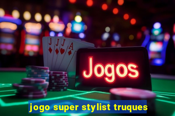 jogo super stylist truques